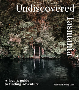 Undiscovered Tasmania by Rochelle & Wally Dare